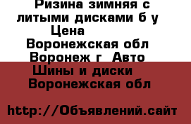 Ризина зимняя с литыми дисками б/у › Цена ­ 5 000 - Воронежская обл., Воронеж г. Авто » Шины и диски   . Воронежская обл.